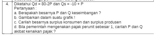 4. Diketanui Qd = 80-2? dan Qs = -10+ P Pertanyaan a.