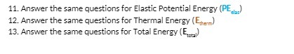 11. Answer the same questions for Elastic Potential Energy (PE. elas/