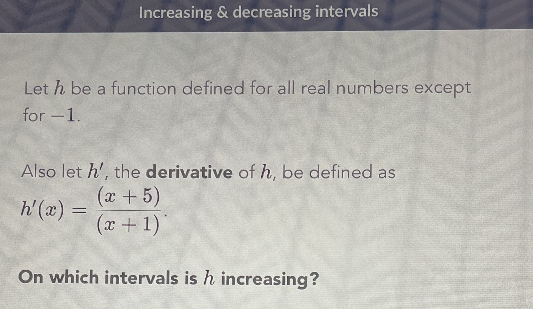 Increasing & decreasing intervals Let h be a function defined for