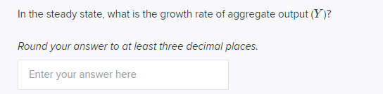 at least three decimal places. Enter your answer hereCompute steady state output