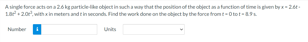 A single force acts on a 2.6 kg particle-like object in