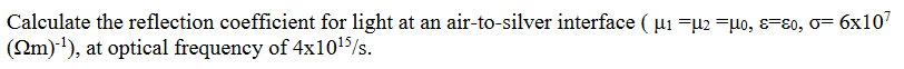  Calculate the reflection coefficient for light at an air-to-silver interface (