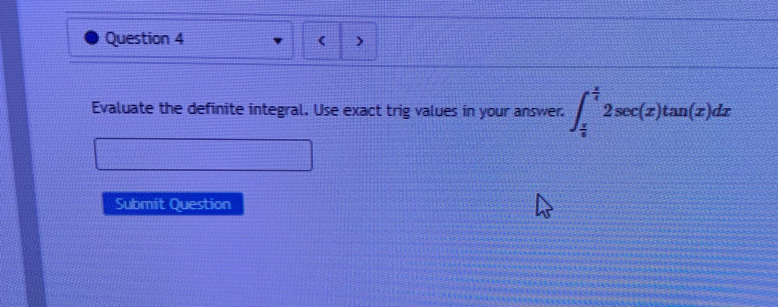  Question 4 Evaluate the definite integral. Use exact trig values in