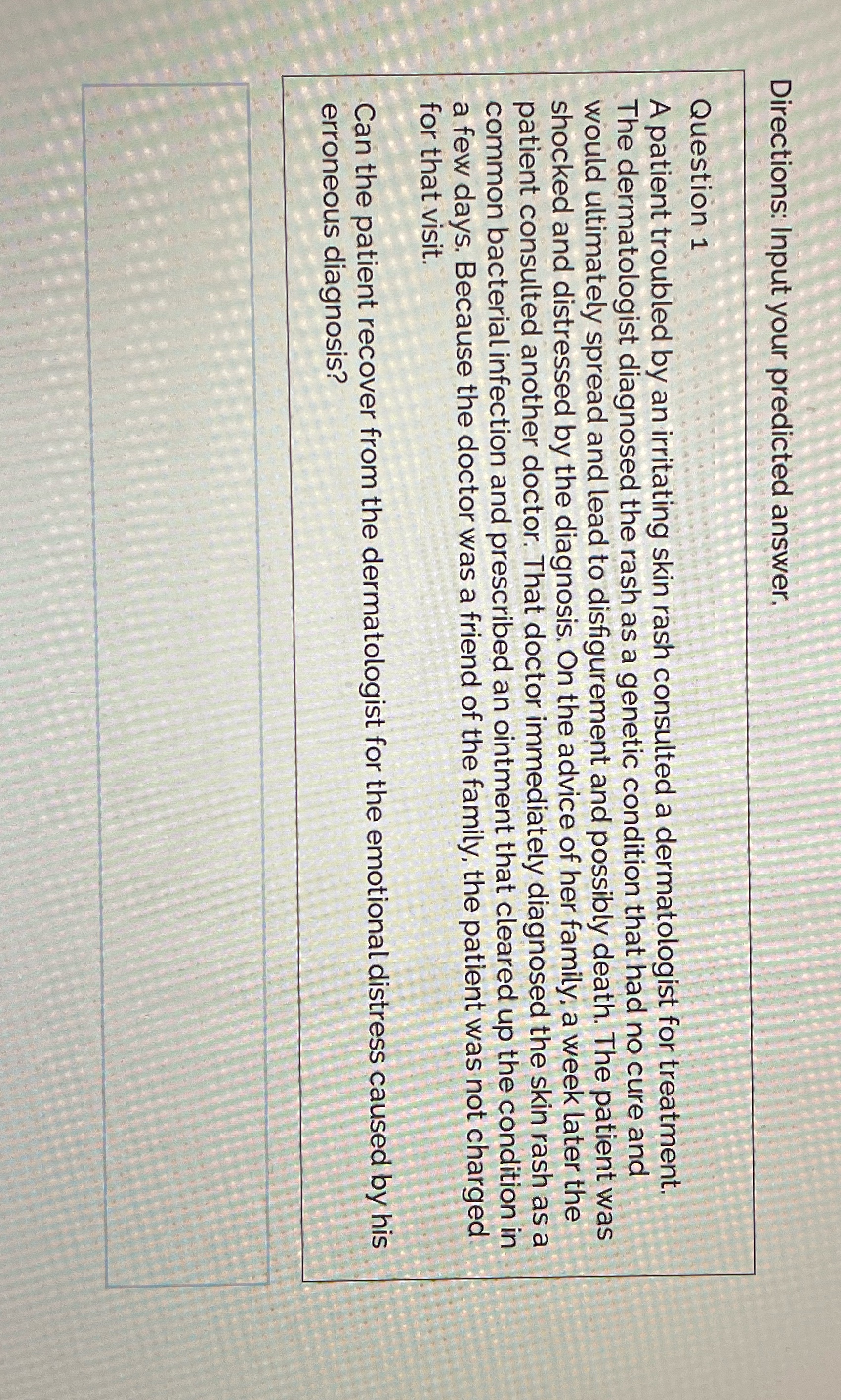 Directions: Input your predicted answer. Question 1 A patient troubled by