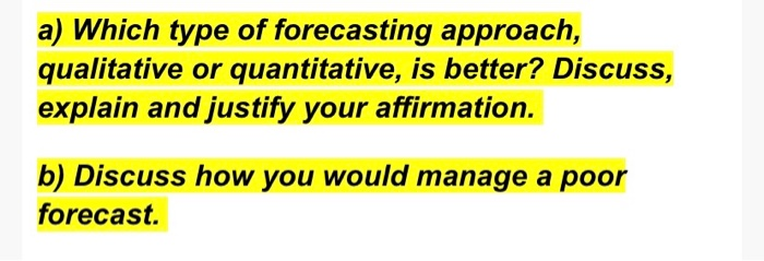  a) Which type of forecasting approach, qualitative or quantitative, is better?