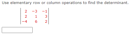 Use elementary row or column operations to find the determinant. 4 6