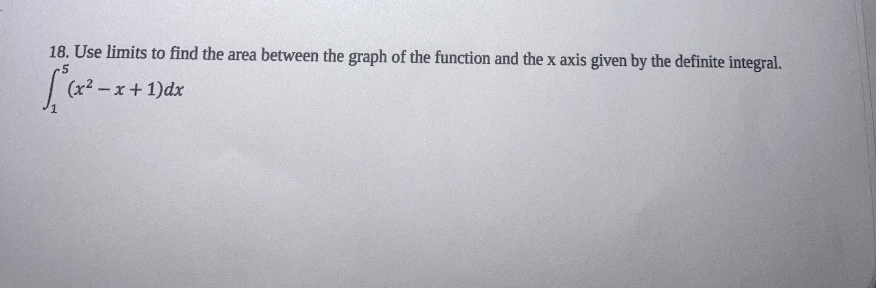 PLEASE USE LIMITS AND SHOW ALL WORK TO EVALUATE INTEGRALS. 18. Use