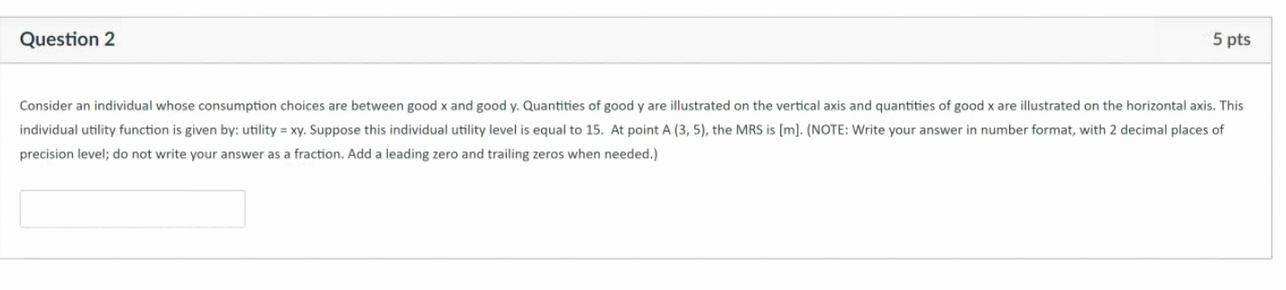 Question 2 5 pts Consider an individual whose consumption choices are