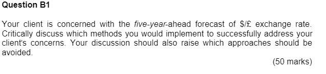  Question B1 Your client is concerned with the five-year-ahead forecast of