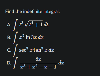 Find the indefinite integral. A. B. C. D. t3 t4 +1 dt