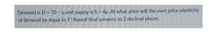  Demand is D = 70 - p and supply is S