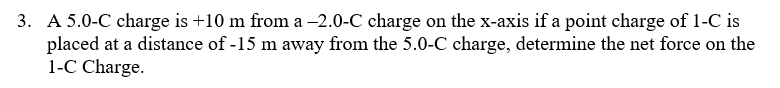 3. A 5.0-C charge is +10 m from a -2.0-C charge