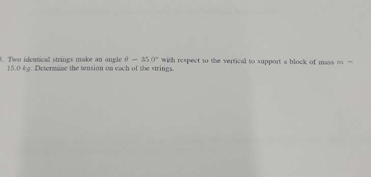  5. Two identical strings make an angle o - 35.0" with