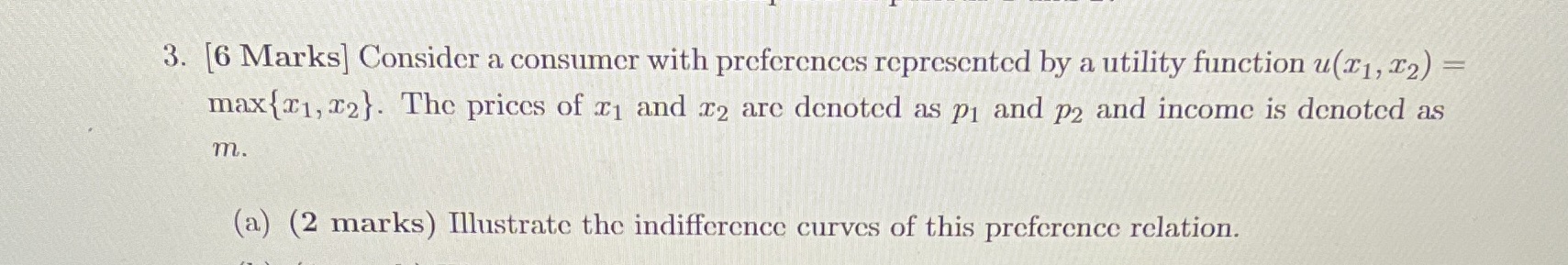  3. [6 Marks] Consider a consumer with preferences represented by a