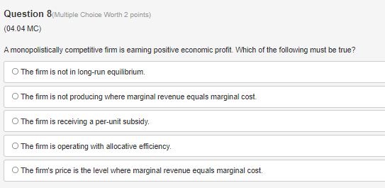 is operating in a monopolistically competitive market. O The firm's marginal revenue