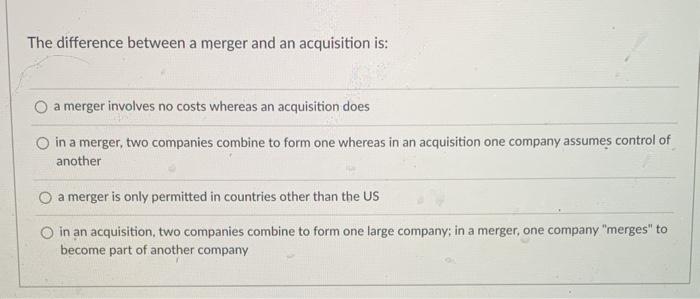  The difference between a merger and an acquisition is: a merger