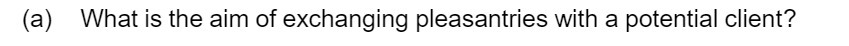 (a) What is the aim of exchanging pleasantries with a potential client?