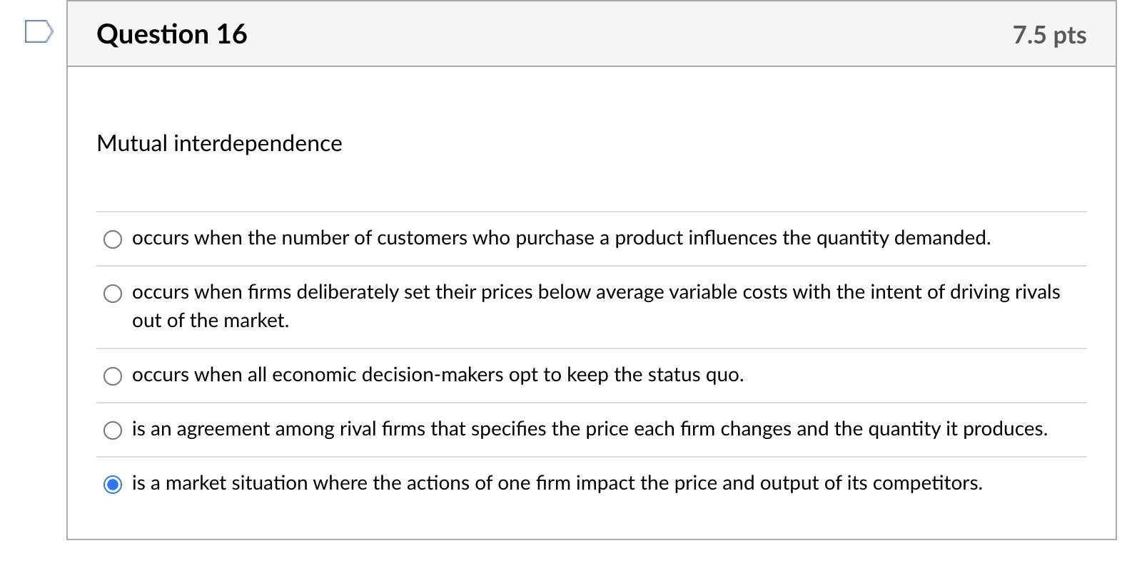 D Question 16 7.5 pts Mutual interdependence O occurs when the