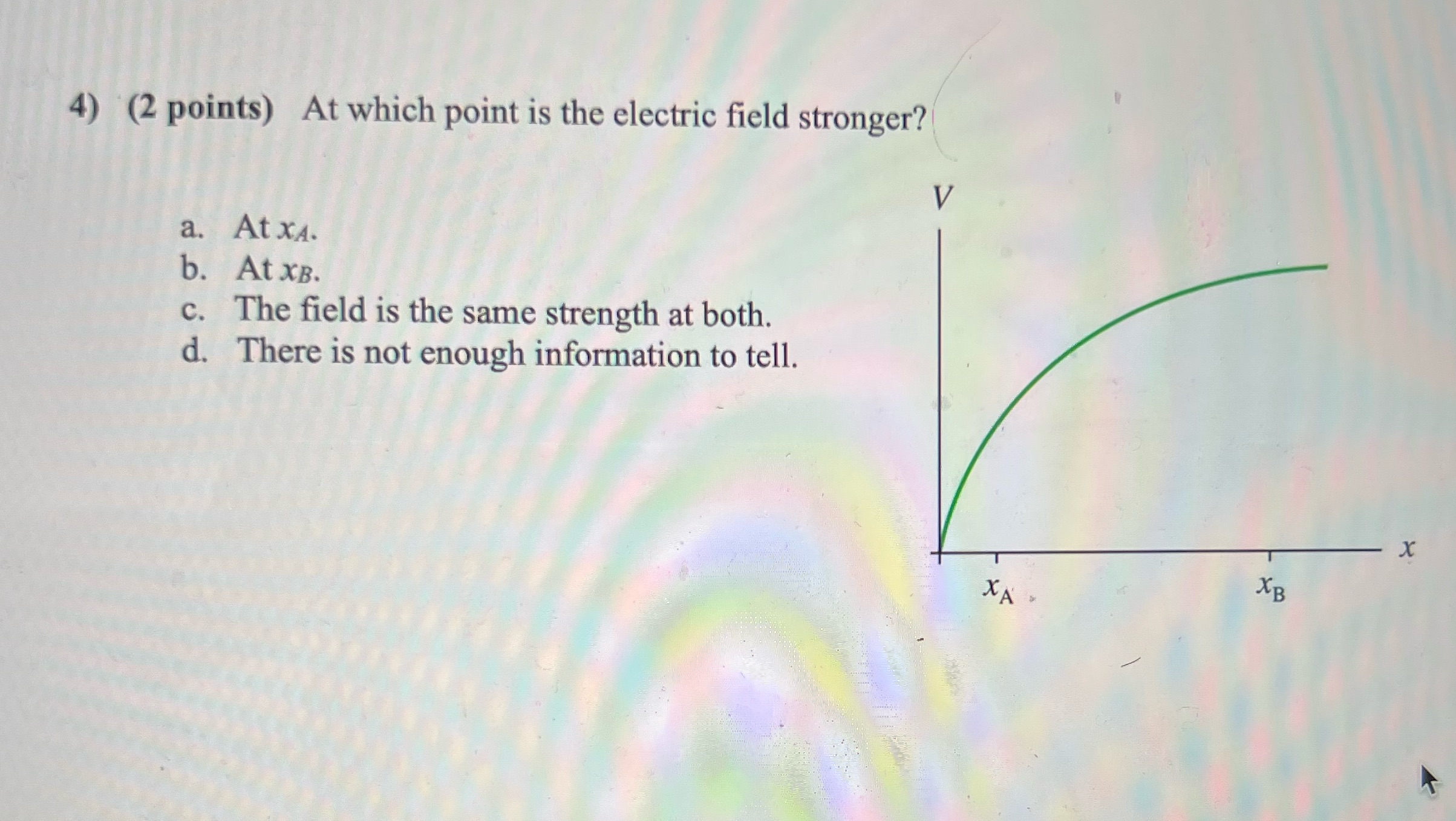  4) (2 points) At which point is the electric field stronger?