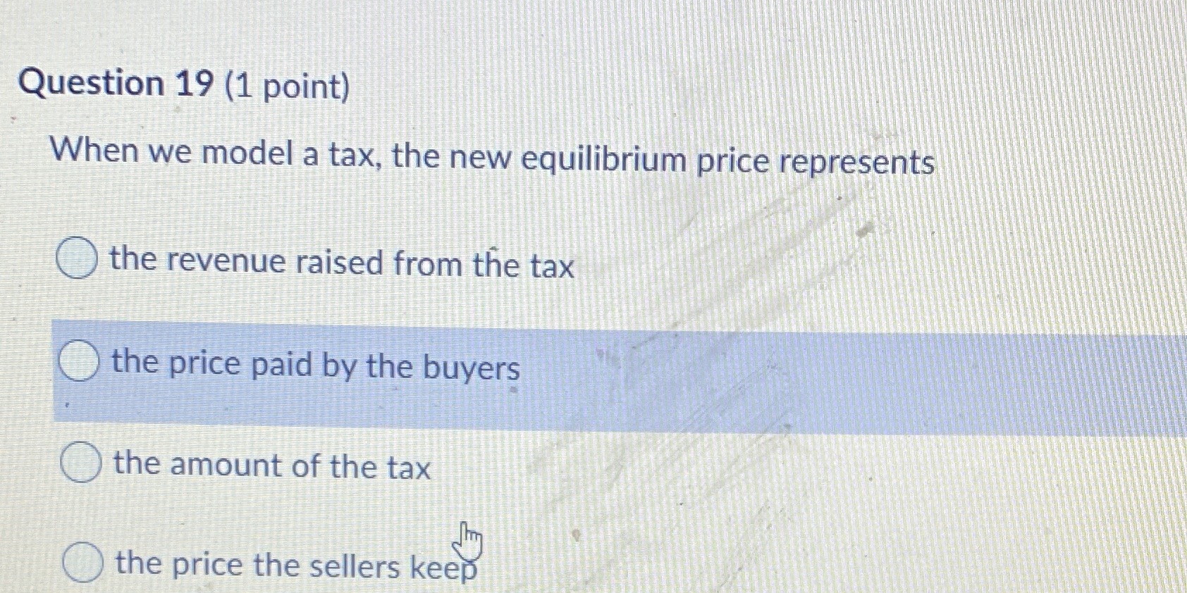 Econ homework Question 19 (1 point) When we model a tax, the