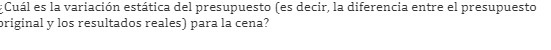 ; Cul es Ia variaci6n esttica del presupuesto (es decir, Ia diferencia