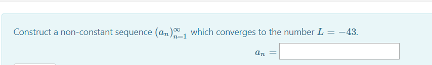 Construct a non-constant sequence (an)N which converges to the number L 43.