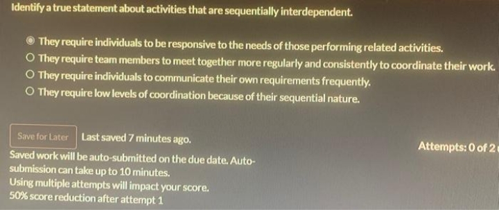 please answer Identify a true statement about activities that are sequentially interdependent.