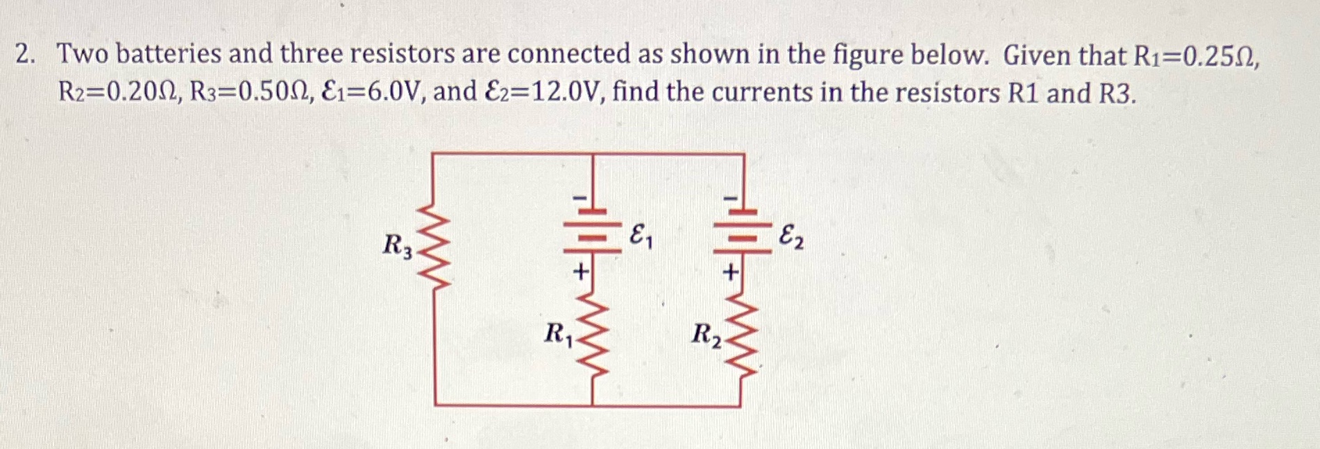 Include solution steps and units 2. Two batteries and three resistors are