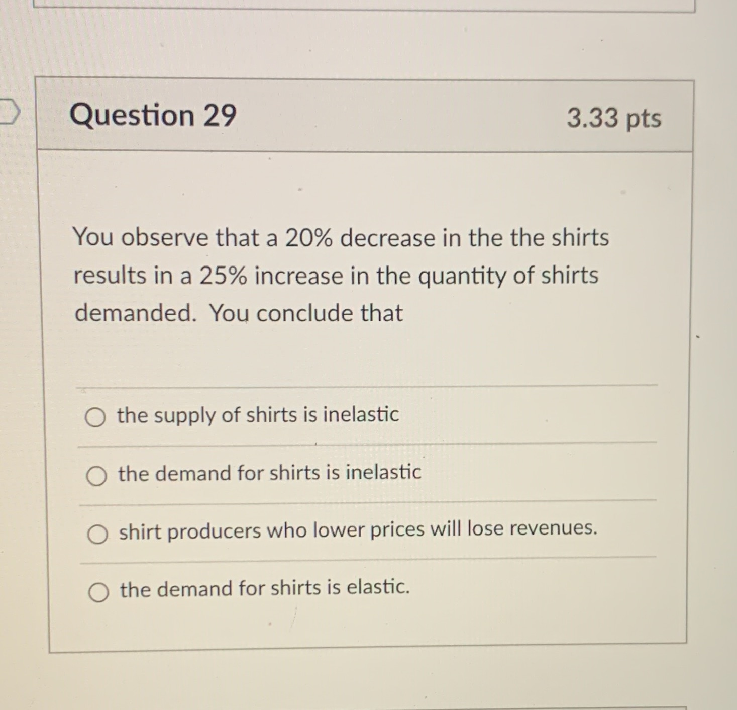 You observe that a 20% decrease in the the shirts results in