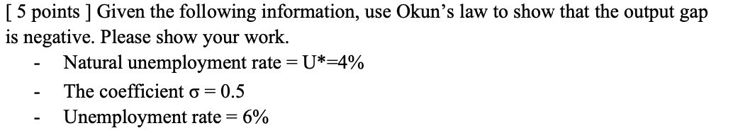  [ 5 points ] Given the following information, use Okun's law