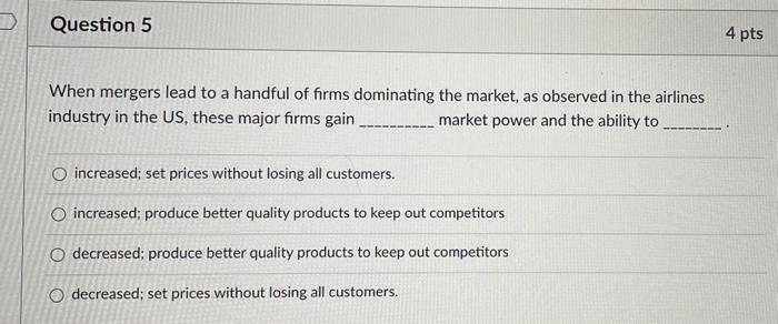Explain clearly D Question 5 4 pts When mergers lead to a