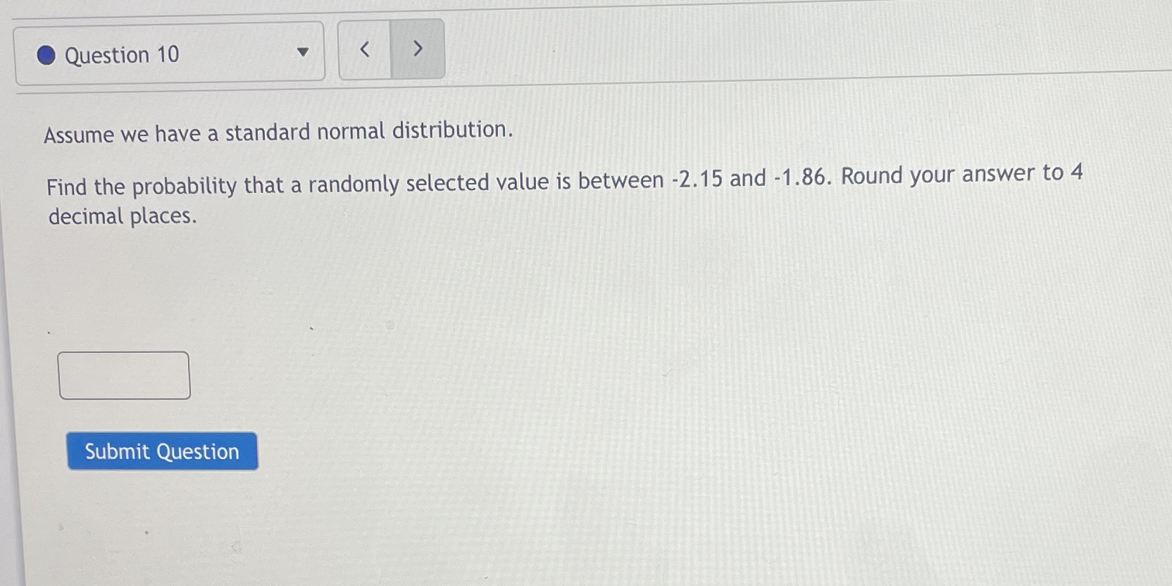 O Question 10 Assume we have a standard normal distribution. Find the