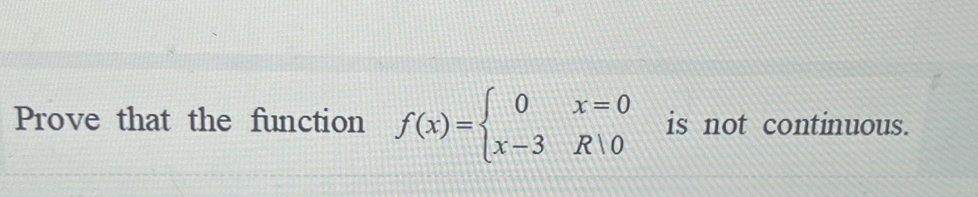 Prove that the ftnction is not continuous. x3 R \ 0