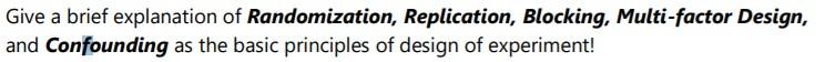 Give a brief explanation of Randomization, Replication, Blocking, Multi-factor Design, and
