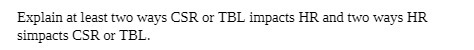 Explain at least two ways CSR or TBL impacts HR and two
