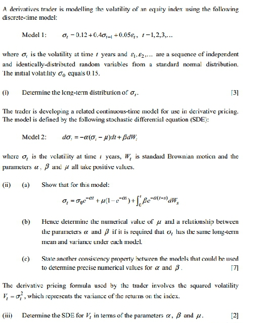 Solve the following question. A derivatives trader is modelling the volatility of
