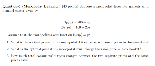  Question-1 (Monopolist Behavior) (40 points) Suppose a monopolist faces two markets