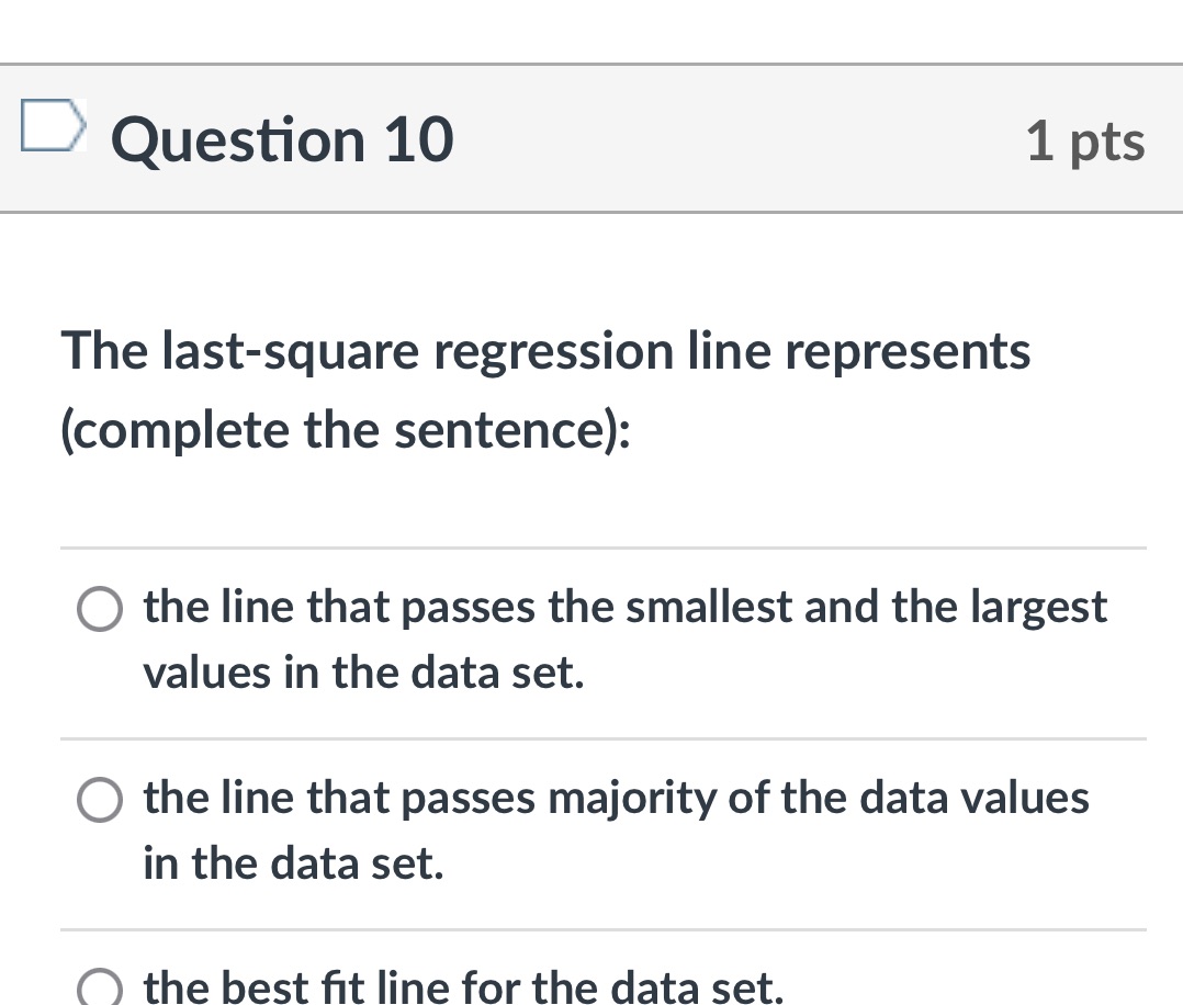  D Question 10 1 pts The last-square regression line represents (complete