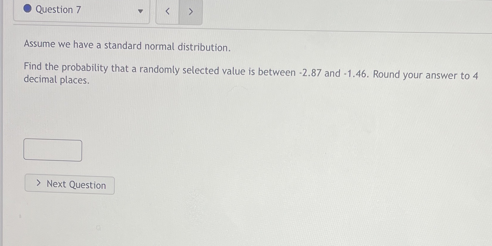  Question 7 Assume we have a standard normal distribution. Find the