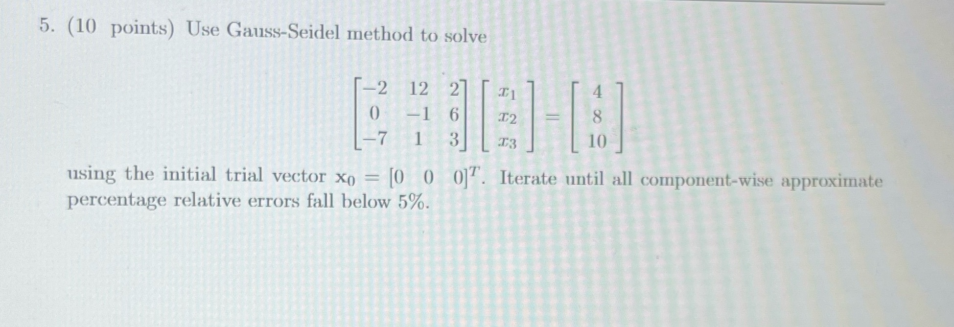 5. (10 points) Use Gauss-Seidel method to solve 2 12 0