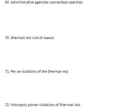 69. Administrative agencies warrantless searches 70. Sherman Act rule of reason 71.