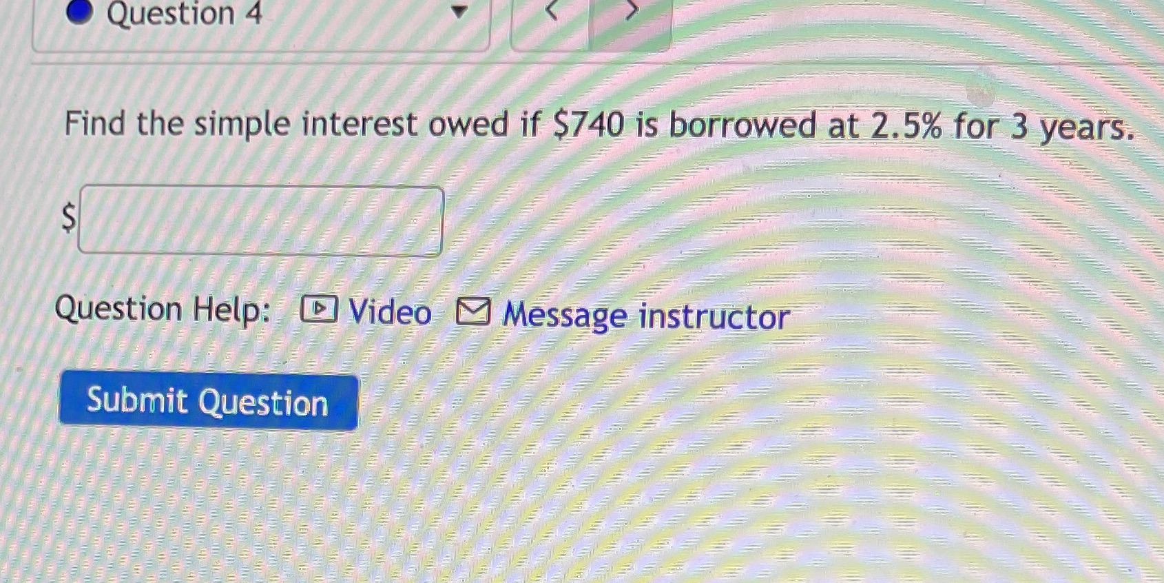 Question 4 Find the simple interest owed if $740 is borrowed