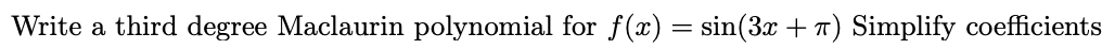 Write a third degree Maclaurin polynomial for f@) = sin(3x + T)