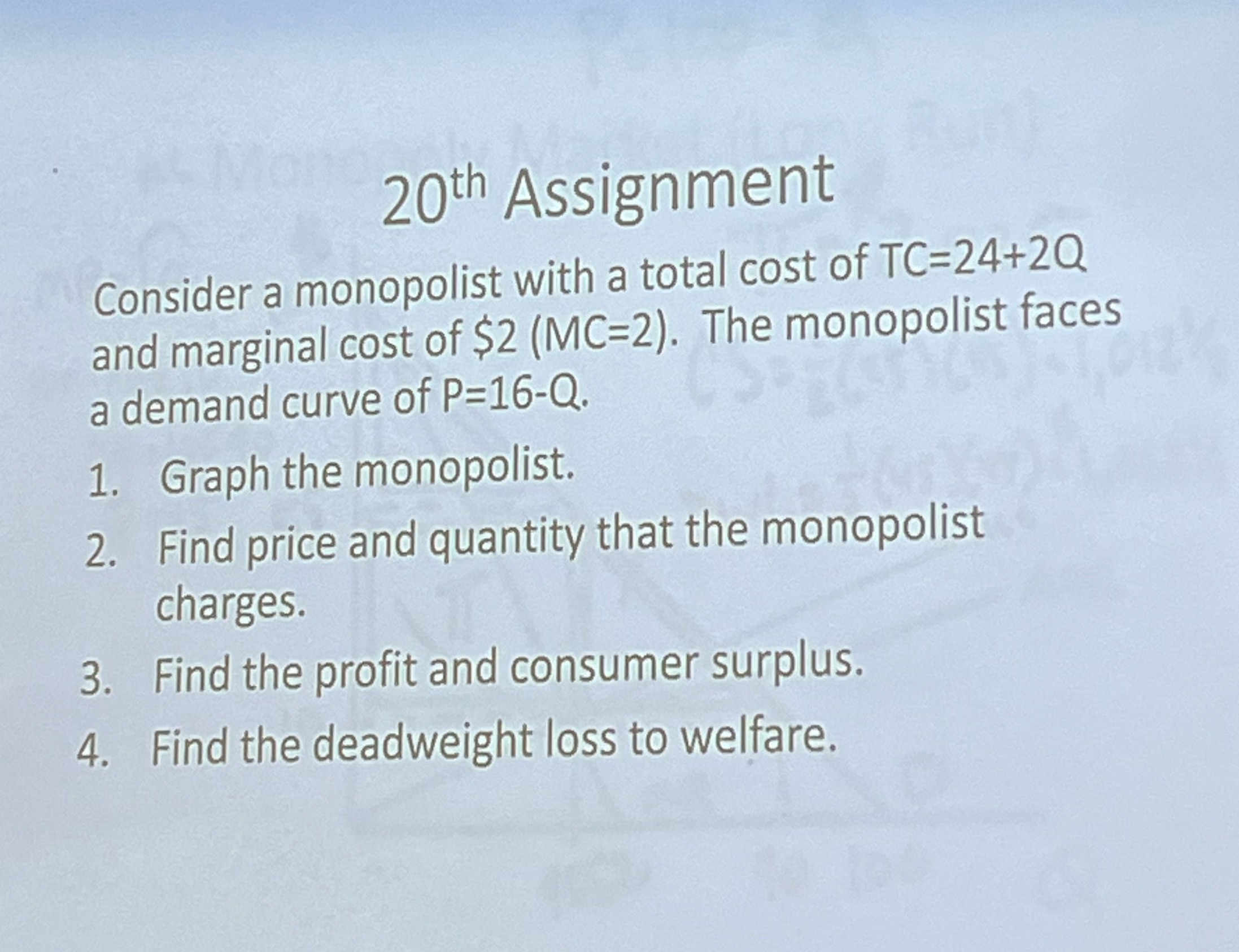Include graph 20th Assignment Consider a monopolist with a total cost of