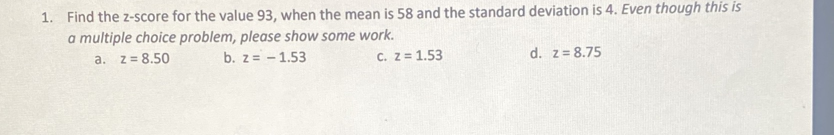 Help 1. Find the z-score for the value 93, when the mean