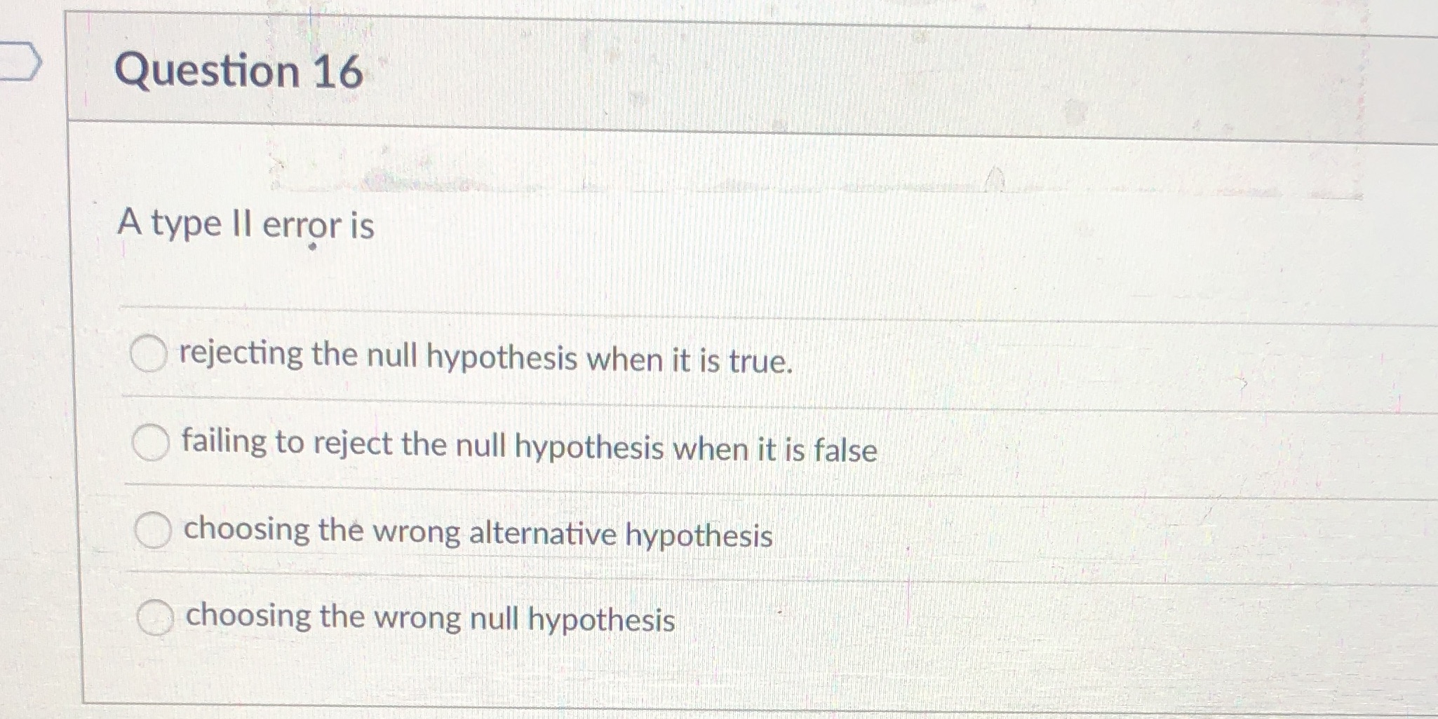  Question 16 A type II error is Orejecting the null hypothesis