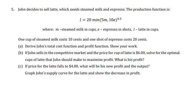 Please solve and show all work! 5. [ohn decides to sell latte.
