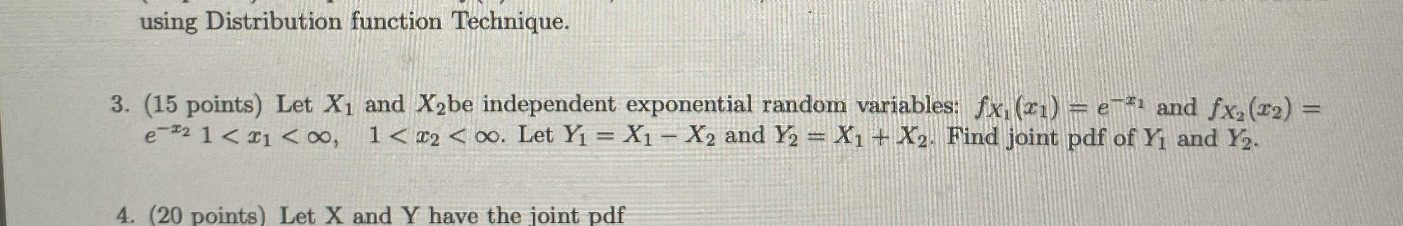  using Distribution function Technique. 3. (15 points) Let X1 and X2be