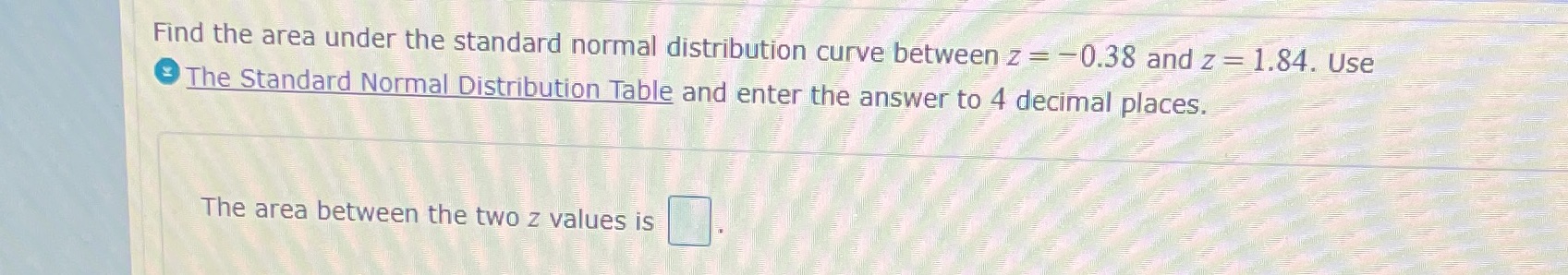  Find the area under the standard normal distribution curve between z