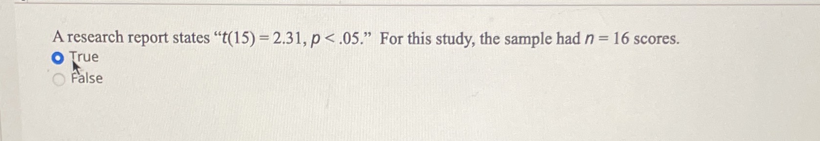 A research report states "t(15) = 2.31, p < .05." For this